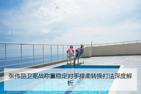 张伟丽卫冕战称重稳定对手摔柔转换打法深度解析