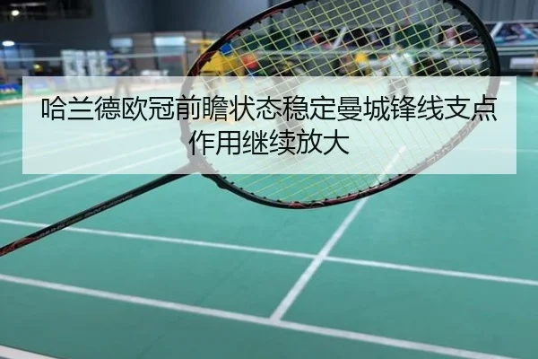哈兰德欧冠前瞻状态稳定曼城锋线支点作用继续放大